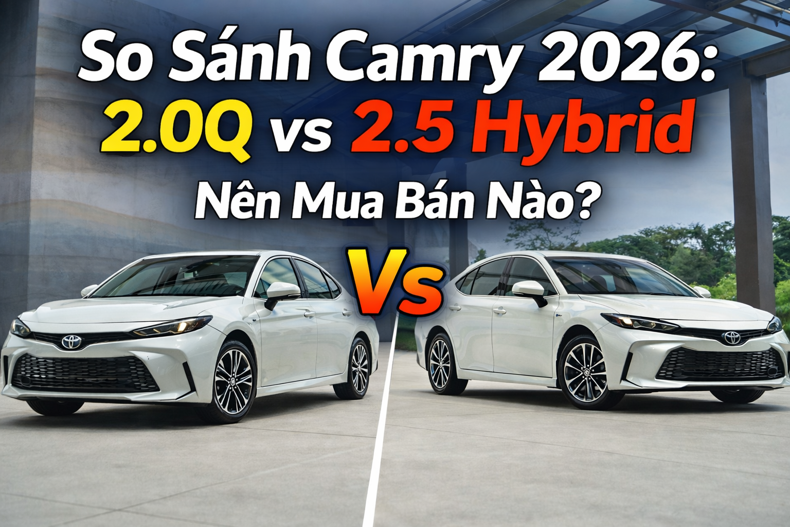 So Sánh Camry 2026: 2.0Q vs 2.5 Hybrid – Nên Mua Bản Nào?